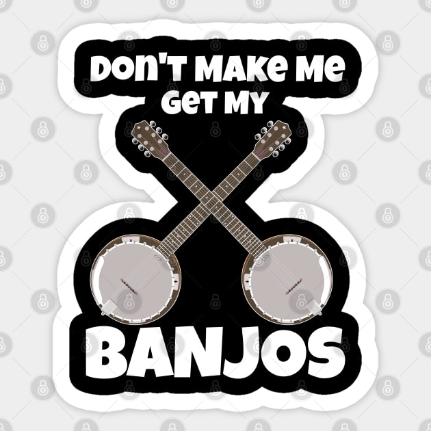 Banjo - Don't Make Me Get My Banjos Sticker by Kudostees